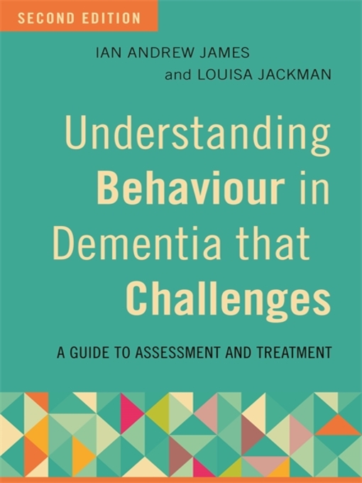 Title details for Understanding Behaviour in Dementia that Challenges by Ian Andrew James - Available